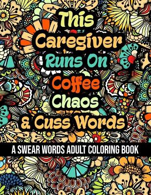 Book cover for This Caregiver Runs On Coffee, Chaos and Cuss Words