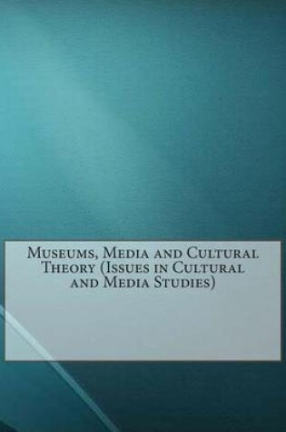 Cover of Museums, Media and Cultural Theory (Issues in Cultural and Media Studies)