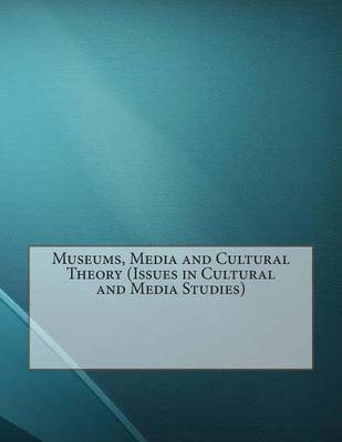 Book cover for Museums, Media and Cultural Theory (Issues in Cultural and Media Studies)