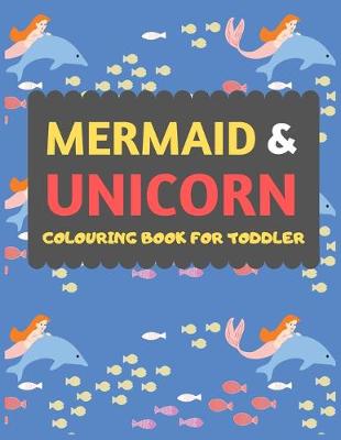Book cover for Mermaid & Unicorn Colouring Book For Toddler