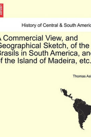 Cover of A Commercial View, and Geographical Sketch, of the Brasils in South America, and of the Island of Madeira, Etc.