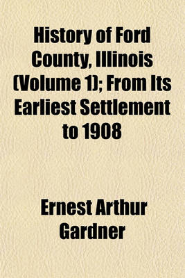 Book cover for History of Ford County, Illinois (Volume 1); From Its Earliest Settlement to 1908