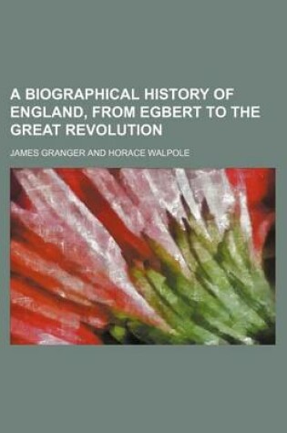 Cover of A Biographical History of England, from Egbert to the Great Revolution