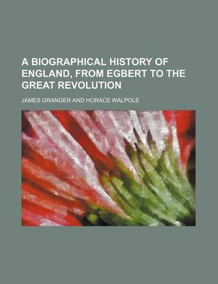 Book cover for A Biographical History of England, from Egbert to the Great Revolution