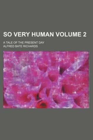 Cover of So Very Human Volume 2; A Tale of the Present Day