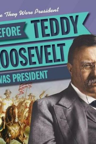 Cover of Before Teddy Roosevelt Was President