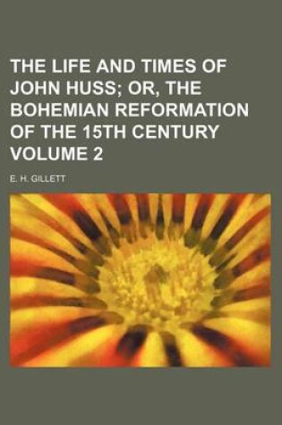 Cover of The Life and Times of John Huss Volume 2; Or, the Bohemian Reformation of the 15th Century