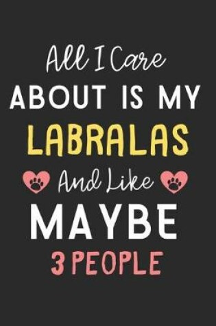 Cover of All I care about is my Labralas and like maybe 3 people