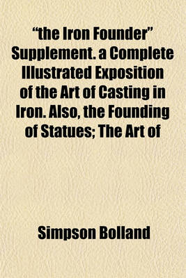 Book cover for "The Iron Founder" Supplement. a Complete Illustrated Exposition of the Art of Casting in Iron. Also, the Founding of Statues; The Art of