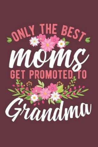 Cover of Only The Best Moms Get Promoted To Grandma