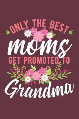 Book cover for Only The Best Moms Get Promoted To Grandma