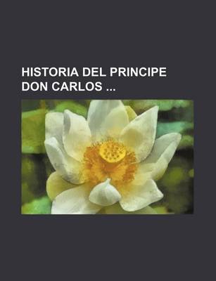 Book cover for Historia del Principe Don Carlos