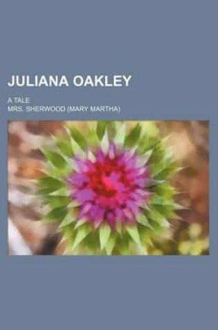 Cover of Juliana Oakley; A Tale