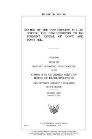 Cover of Review of the DOD process for assessing the requirements to implement repeal of don't ask, don't tell