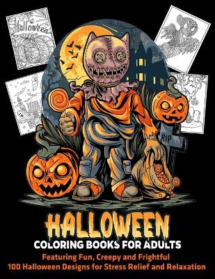 Book cover for Halloween Coloring Books for Adults Featuring Fun, Creepy and Frightful 100 Halloween Designs for Stress Relief and Relaxation