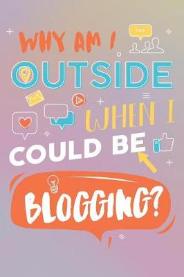 Book cover for Why Am I Outside When I Could Be Blogging