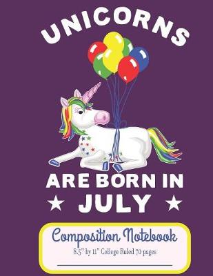 Book cover for Unicorns Are born In July Composition Notebook 8.5" by 11" College Ruled 70 pages