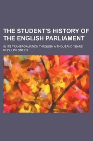 Cover of The Student's History of the English Parliament; In Its Transformation Through a Thousand Years