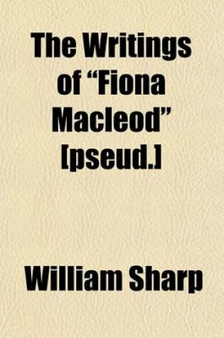 Cover of The Writings of "Fiona MacLeod" [Pseud.] (Volume 7)