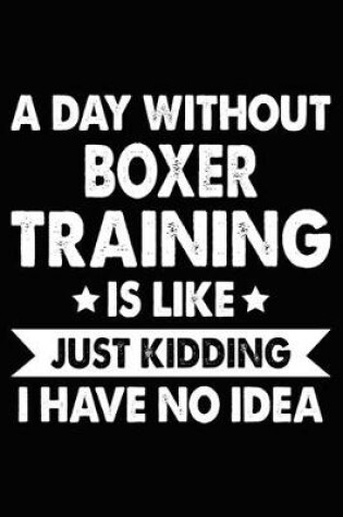 Cover of A Day Without Boxer Training Is Like Just Kidding I Have No Idea