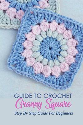 Book cover for Guide To Crochet Granny Square