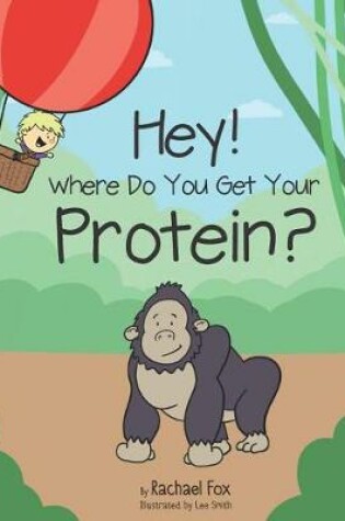 Cover of Hey! Where Do You Get Your Protein?