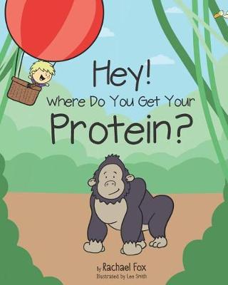 Cover of Hey! Where Do You Get Your Protein?