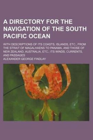 Cover of A Directory for the Navigation of the South Pacific Ocean; With Descriptions of Its Coasts, Islands, Etc., from the Strait of Magalhaens to Panama,