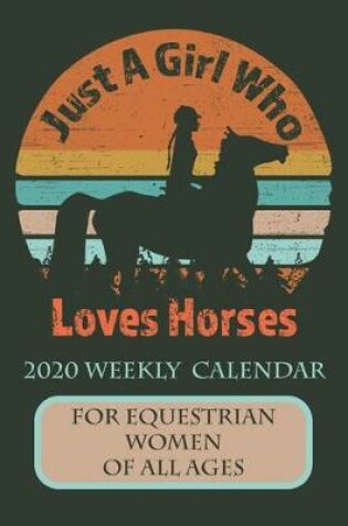 Cover of Just A Girl Who Loves Horses 2020 Weekly Calendar For Equestrian Women Of All Ages