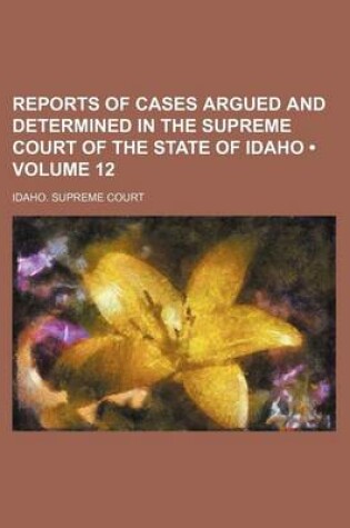 Cover of Reports of Cases Argued and Determined in the Supreme Court of the State of Idaho (Volume 12)