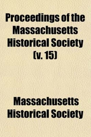 Cover of Proceedings of the Massachusetts Historical Society (Volume 15)