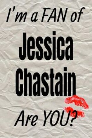 Cover of I'm a Fan of Jessica Chastain Are You? Creative Writing Lined Journal