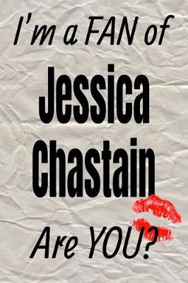 Book cover for I'm a Fan of Jessica Chastain Are You? Creative Writing Lined Journal