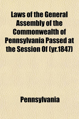 Book cover for Laws of the General Assembly of the Commonwealth of Pennsylvania Passed at the Session of (Yr.1847)