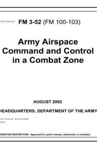 Cover of Field Manual FM 3-52 (FM 100-103) Army Airspace Command and Control in a Combat Zone August 2002