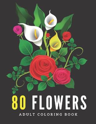 Book cover for 80 Flowers Adult Coloring Book