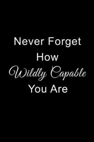 Cover of Never Forget How Wildly Capable You Are