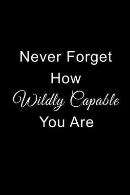 Book cover for Never Forget How Wildly Capable You Are