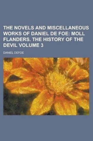 Cover of The Novels and Miscellaneous Works of Daniel de Foe (Volume 3); Moll Flanders. the History of the Devil