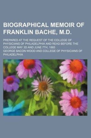 Cover of Biographical Memoir of Franklin Bache, M.D; Prepared at the Request of the College of Physicians of Philadelphia and Read Before the College May 3D and June 7th, 1865