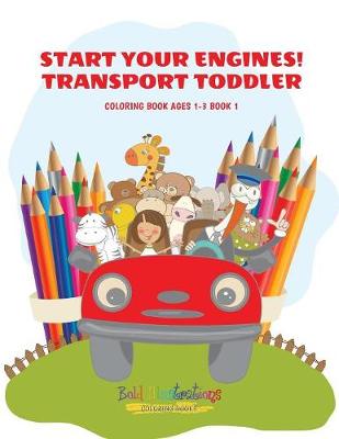 Book cover for Start Your Engines! Transport Toddler Coloring Book Ages 1-3 Book 1