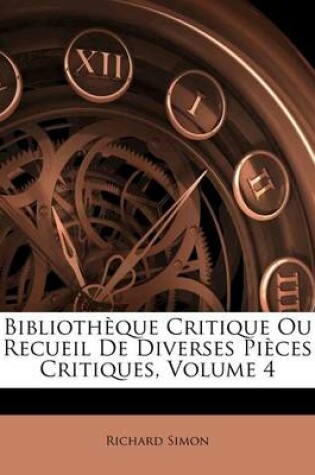 Cover of Bibliotheque Critique Ou Recueil de Diverses Pieces Critiques, Volume 4