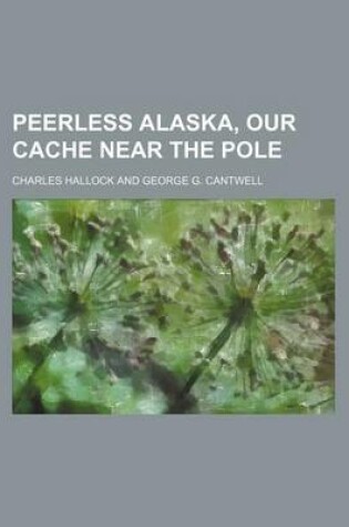 Cover of Peerless Alaska, Our Cache Near the Pole