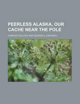 Book cover for Peerless Alaska, Our Cache Near the Pole