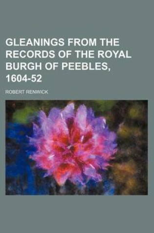 Cover of Gleanings from the Records of the Royal Burgh of Peebles, 1604-52