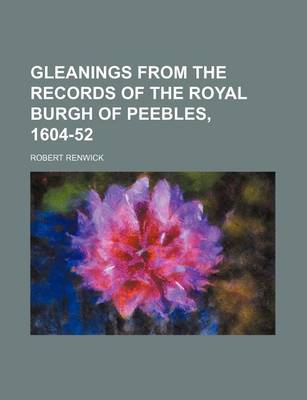 Book cover for Gleanings from the Records of the Royal Burgh of Peebles, 1604-52