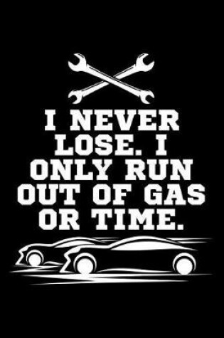 Cover of I Never Lose. I Only Run Out of Gas or Time.