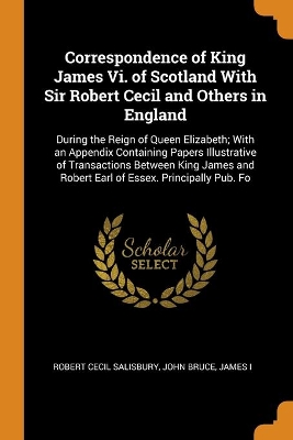 Book cover for Correspondence of King James Vi. of Scotland With Sir Robert Cecil and Others in England