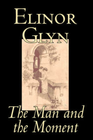 Cover of The Man and the Moment by Elinor Glyn, Fiction, Classics, Literary, Erotica
