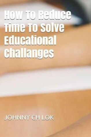 Cover of How To Reduce Time To Solve Educational Challanges